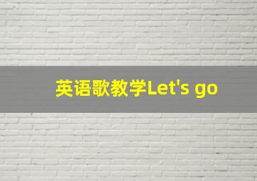 英语歌教学Let's go